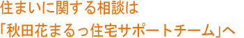 住まいに関する相談は「秋田花まるっ住宅サポートチームへ」